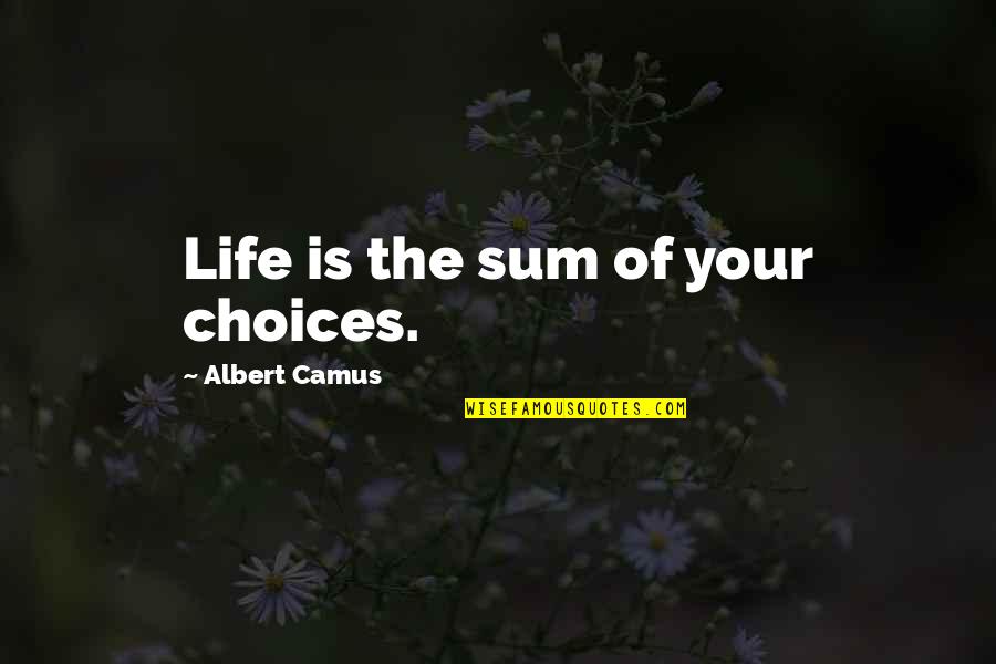 Being Aloft Quotes By Albert Camus: Life is the sum of your choices.