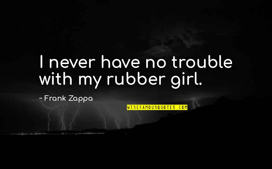 Being Aloft Quotes By Frank Zappa: I never have no trouble with my rubber