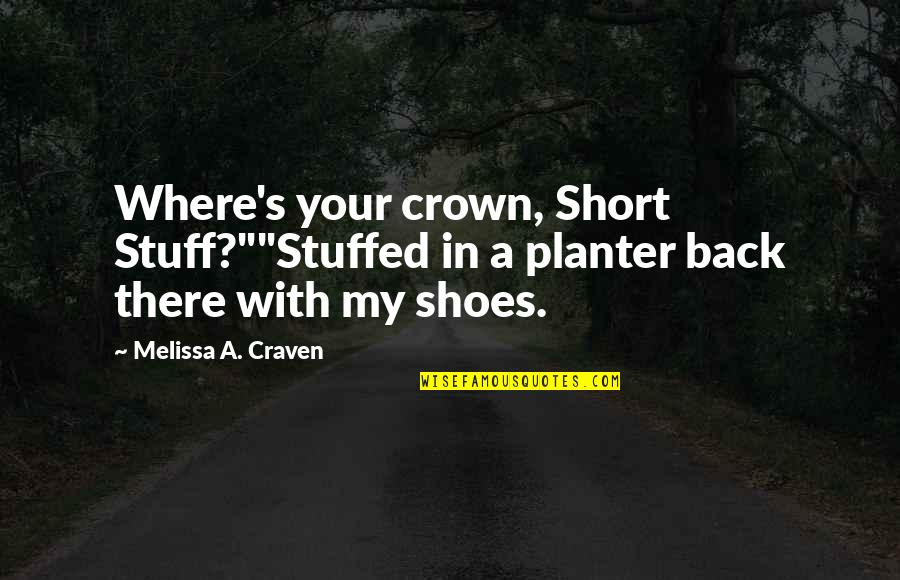 Being Aloft Quotes By Melissa A. Craven: Where's your crown, Short Stuff?""Stuffed in a planter