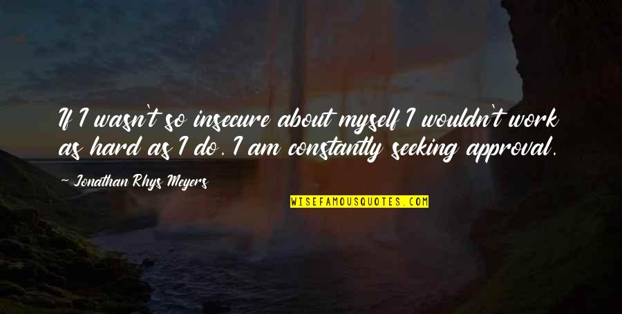 Being Alone And Having No Friends Quotes By Jonathan Rhys Meyers: If I wasn't so insecure about myself I