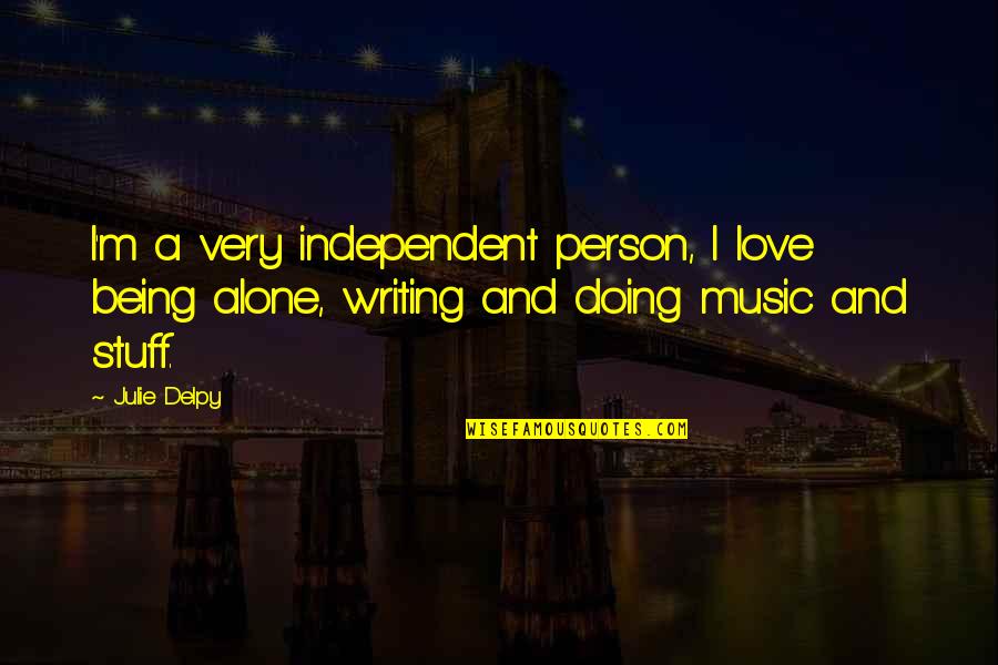 Being Alone And Independent Quotes By Julie Delpy: I'm a very independent person, I love being