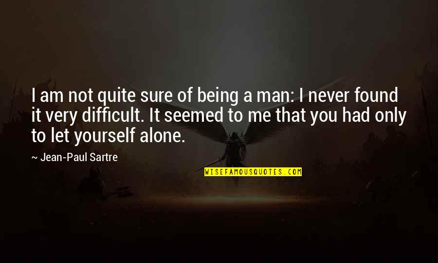 Being Alone And Ok Quotes By Jean-Paul Sartre: I am not quite sure of being a