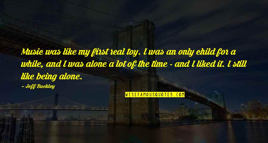 Being Alone And Ok Quotes By Jeff Buckley: Music was like my first real toy. I