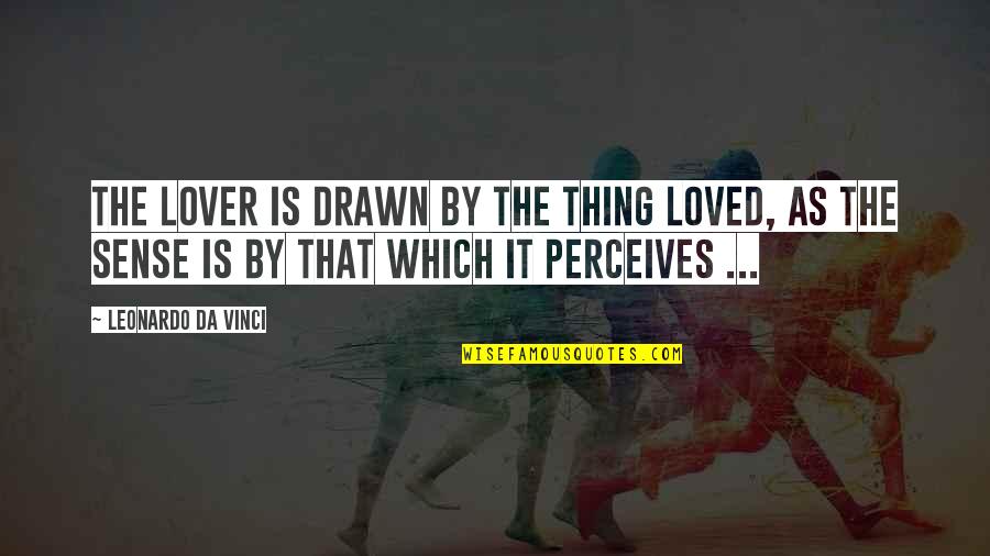 Being Alone And Strong Quotes By Leonardo Da Vinci: The lover is drawn by the thing loved,