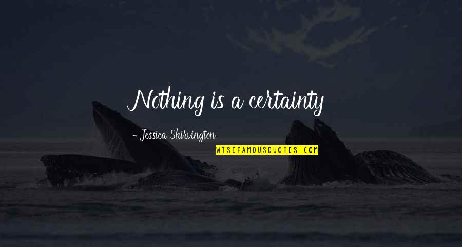 Being Alone And Thinking Quotes By Jessica Shirvington: Nothing is a certainty