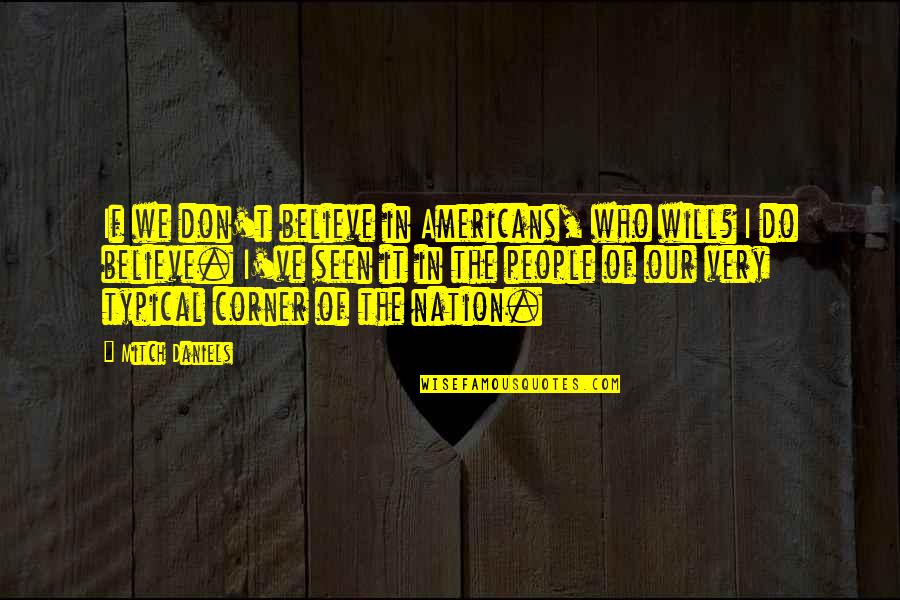 Being Alone And Thinking Quotes By Mitch Daniels: If we don't believe in Americans, who will?