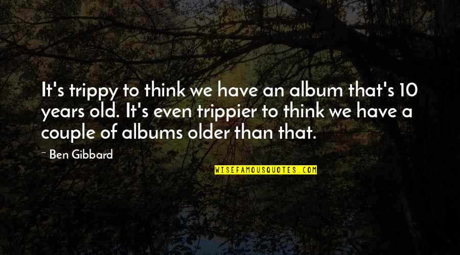 Being Alone And Unloved Quotes By Ben Gibbard: It's trippy to think we have an album