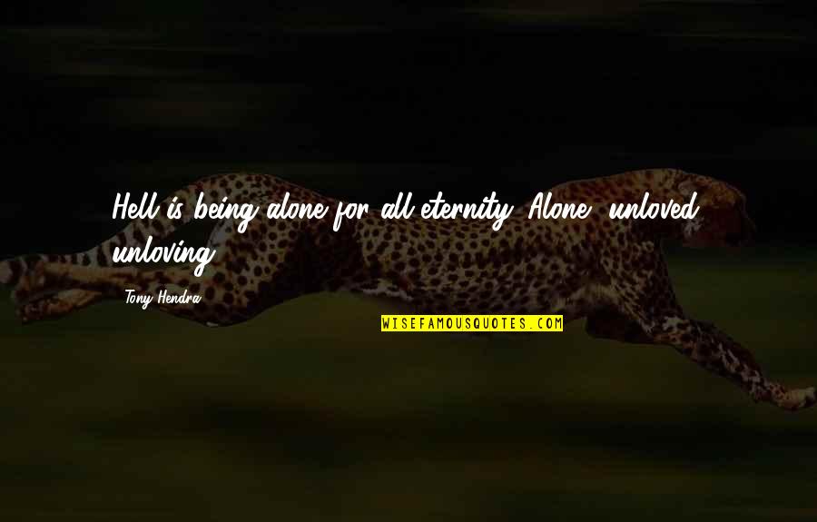 Being Alone And Unloved Quotes By Tony Hendra: Hell is being alone for all eternity. Alone,