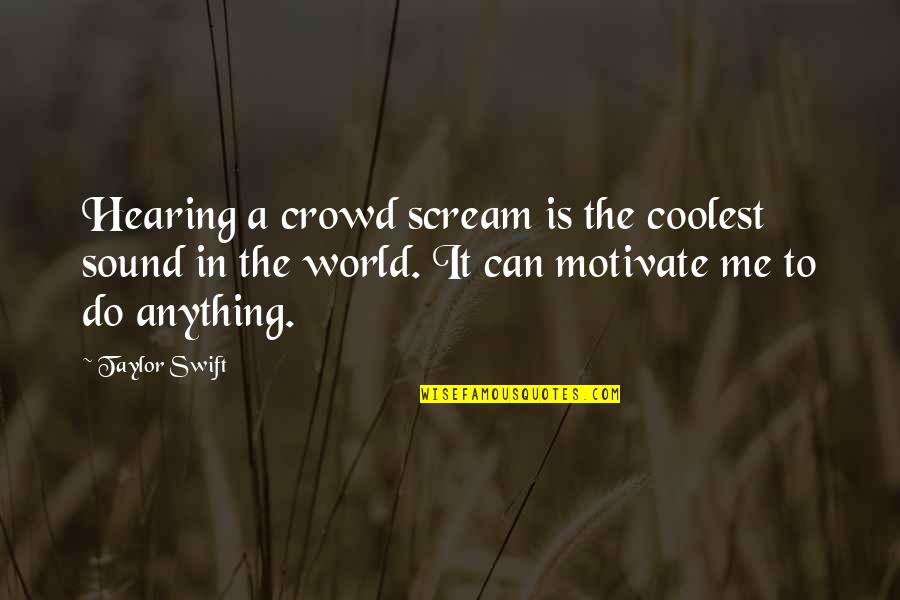 Being Alone At Home Quotes By Taylor Swift: Hearing a crowd scream is the coolest sound