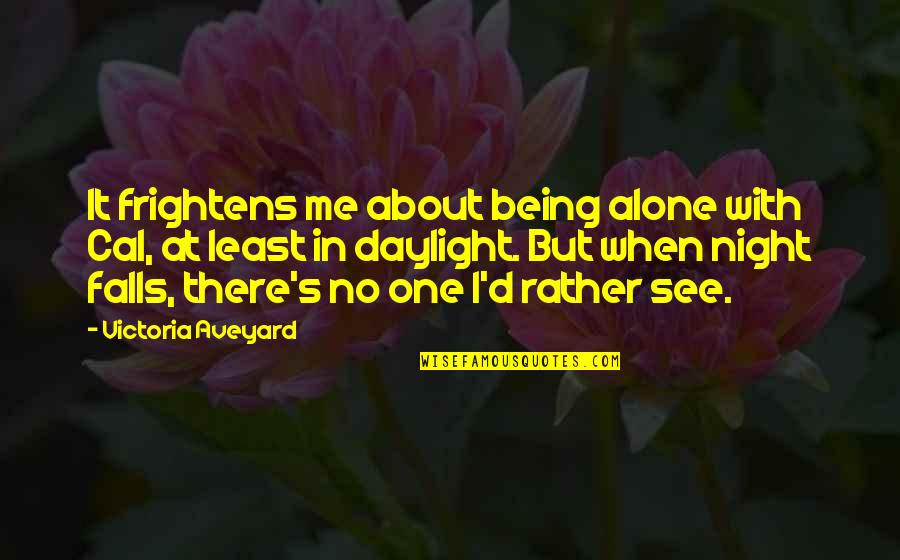 Being Alone At Night Quotes By Victoria Aveyard: It frightens me about being alone with Cal,