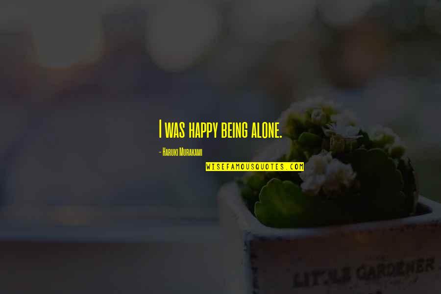 Being Alone But Happy Quotes By Haruki Murakami: I was happy being alone.