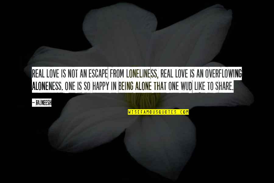 Being Alone But Happy Quotes By Rajneesh: Real love is not an escape from loneliness,