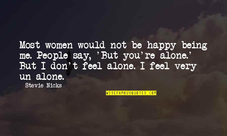 Being Alone But Happy Quotes By Stevie Nicks: Most women would not be happy being me.