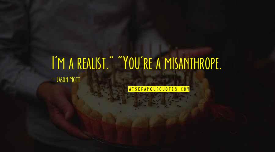 Being Alone Depressed Quotes By Jason Mott: I'm a realist." "You're a misanthrope.