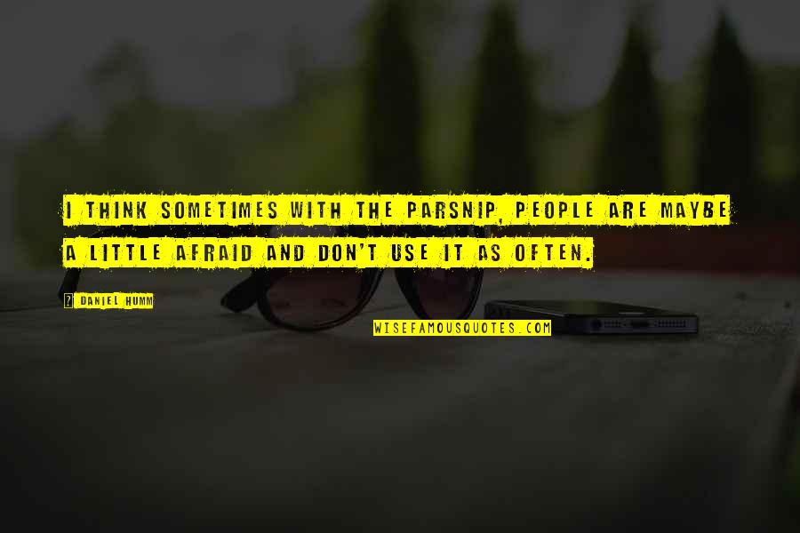 Being Alone During The Holidays Quotes By Daniel Humm: I think sometimes with the parsnip, people are Being Alone During The Holidays Quotes By Daniel Humm: I think sometimes with the parsnip, people are