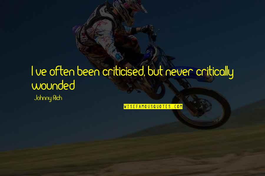 Being Alone During The Holidays Quotes By Johnny Rich: I've often been criticised, but never critically wounded