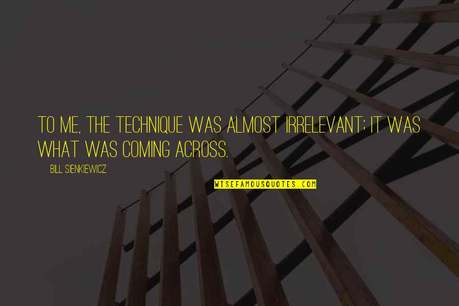 Being Alone For Christmas Quotes By Bill Sienkiewicz: To me, the technique was almost irrelevant; it