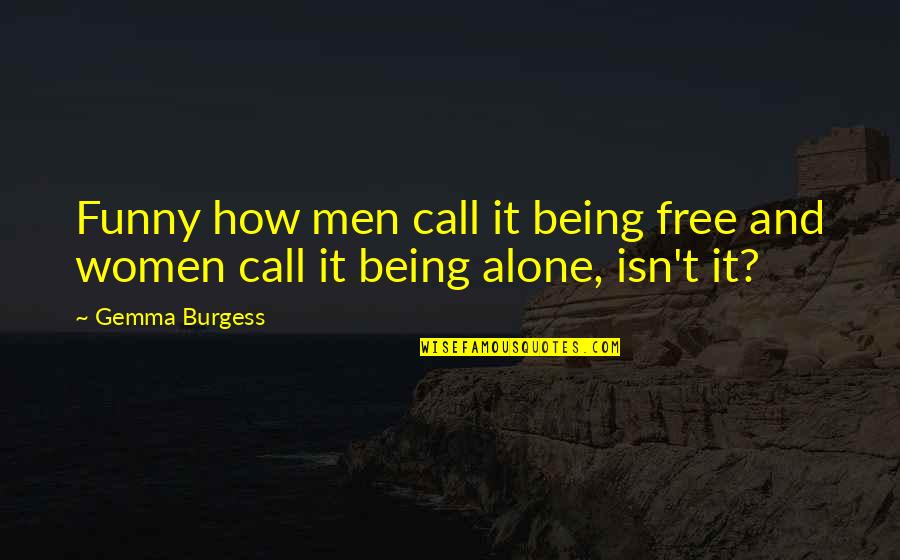 Being Alone Funny Quotes By Gemma Burgess: Funny how men call it being free and