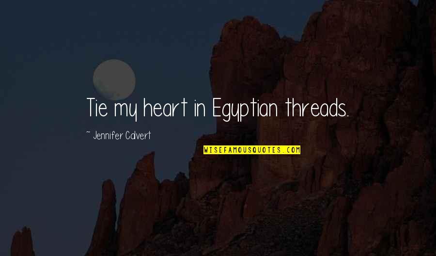 Being Alone Happily Quotes By Jennifer Calvert: Tie my heart in Egyptian threads.