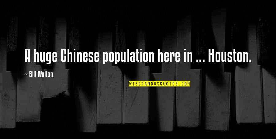 Being Alone In A Crowded Room Quotes By Bill Walton: A huge Chinese population here in ... Houston.