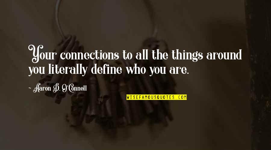 Being Alone In A Good Way Quotes By Aaron D. O'Connell: Your connections to all the things around you Being Alone In A Good Way Quotes By Aaron D. O'Connell: Your connections to all the things around you