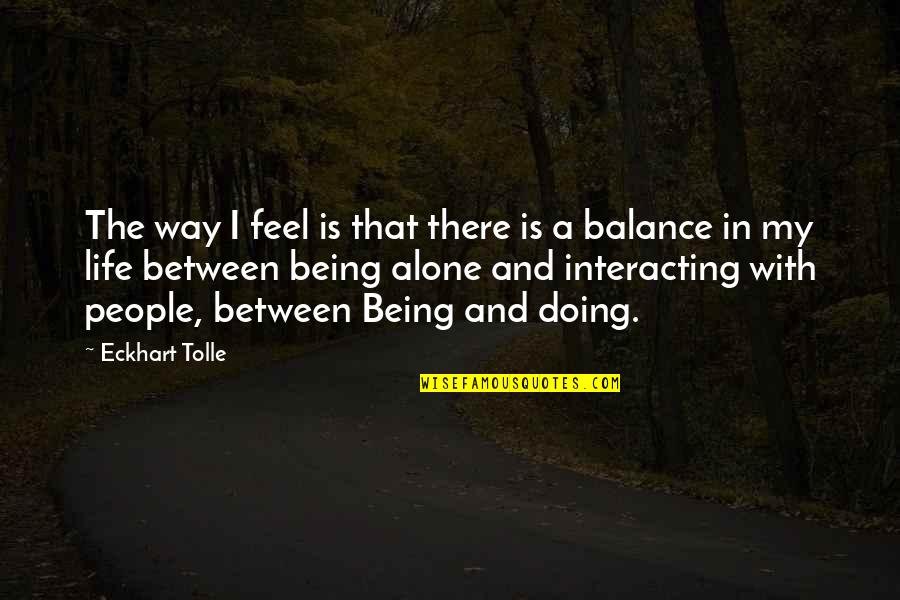 Being Alone In Life Quotes By Eckhart Tolle: The way I feel is that there is