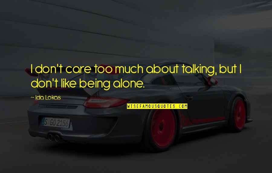 Being Alone In Life Quotes By Ida Lokas: I don't care too much about talking, but