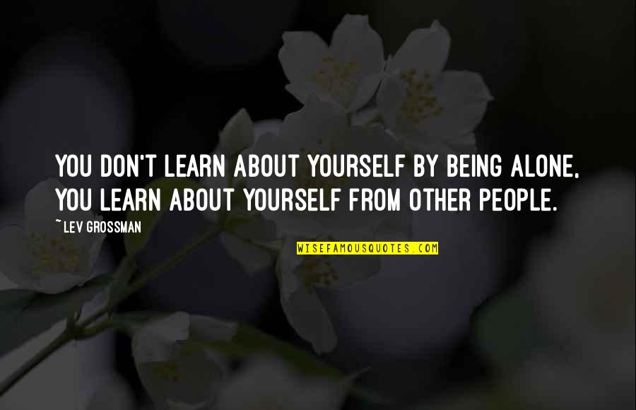 Being Alone In Life Quotes By Lev Grossman: You don't learn about yourself by being alone,