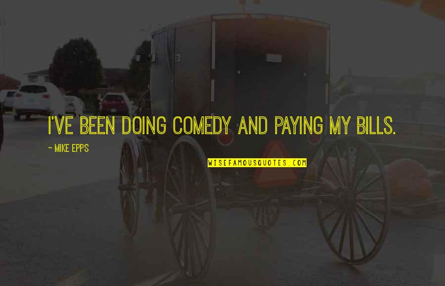 Being Alone In Marriage Quotes By Mike Epps: I've been doing comedy and paying my bills.