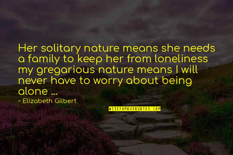 Being Alone In Nature Quotes By Elizabeth Gilbert: Her solitary nature means she needs a family