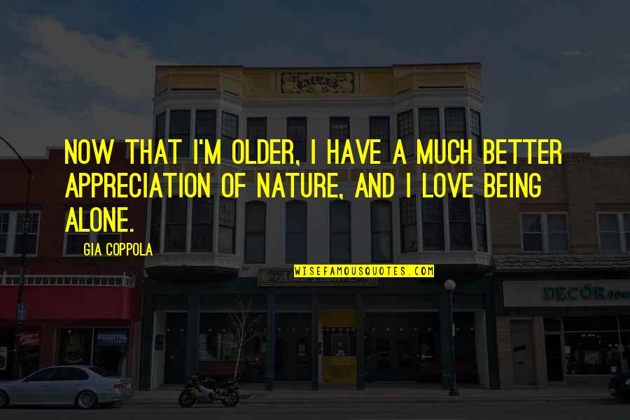 Being Alone In Nature Quotes By Gia Coppola: Now that I'm older, I have a much