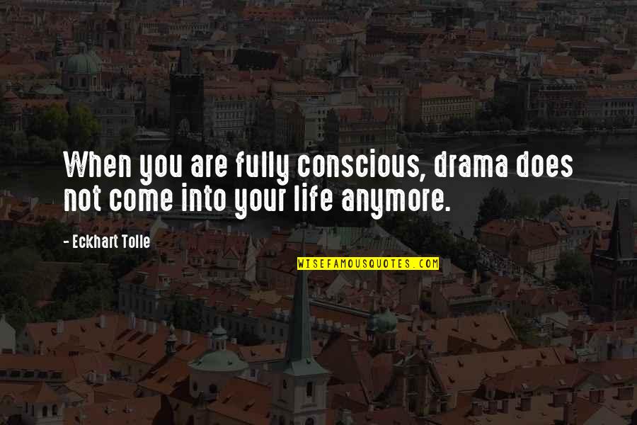 Being Alone In The City Quotes By Eckhart Tolle: When you are fully conscious, drama does not