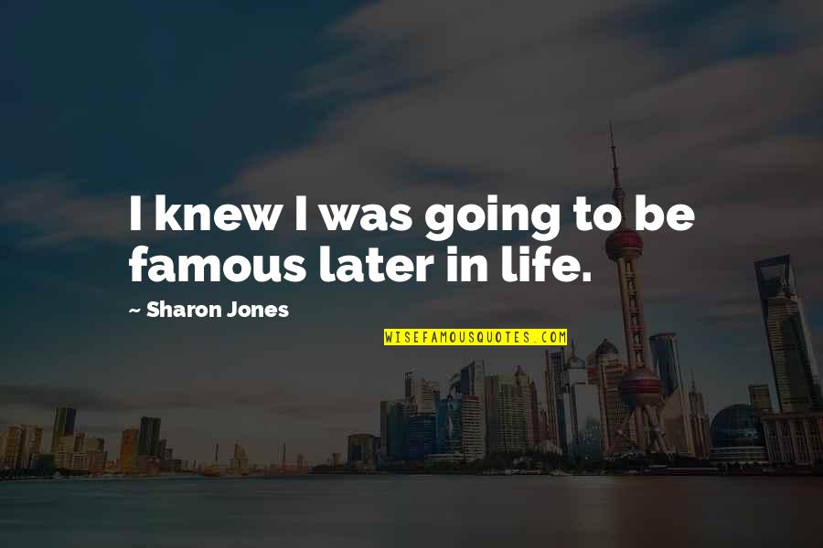 Being Alone In The City Quotes By Sharon Jones: I knew I was going to be famous