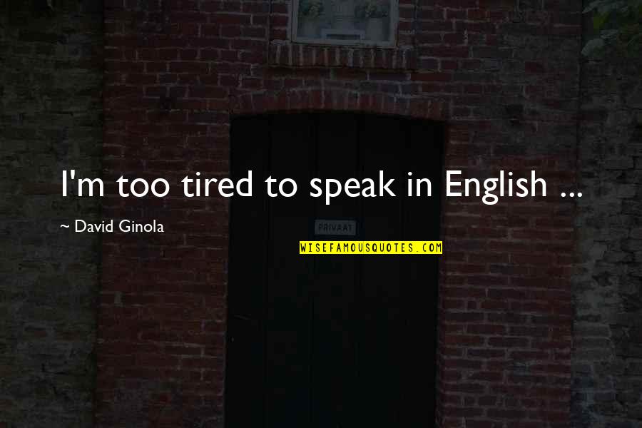 Being Alone In The Dark Quotes By David Ginola: I'm too tired to speak in English ...