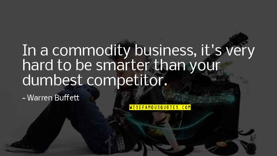 Being Alone In The Dark Quotes By Warren Buffett: In a commodity business, it's very hard to