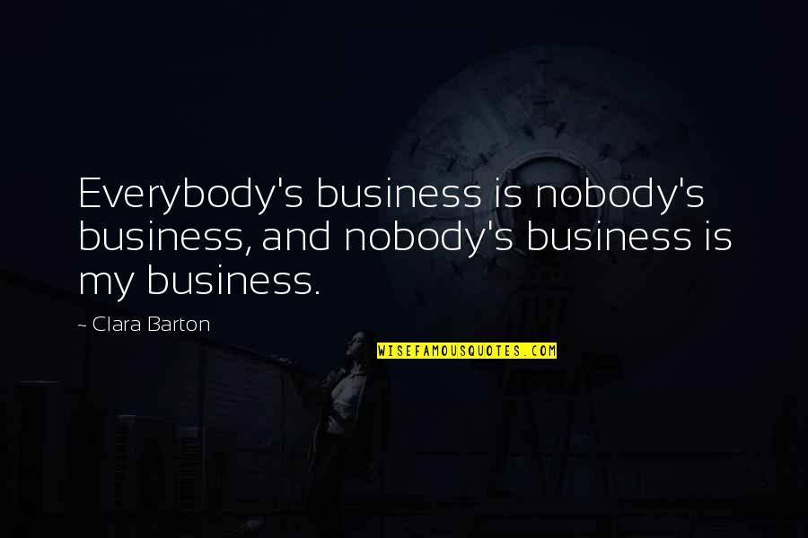 Being Alone In The World Quotes By Clara Barton: Everybody's business is nobody's business, and nobody's business