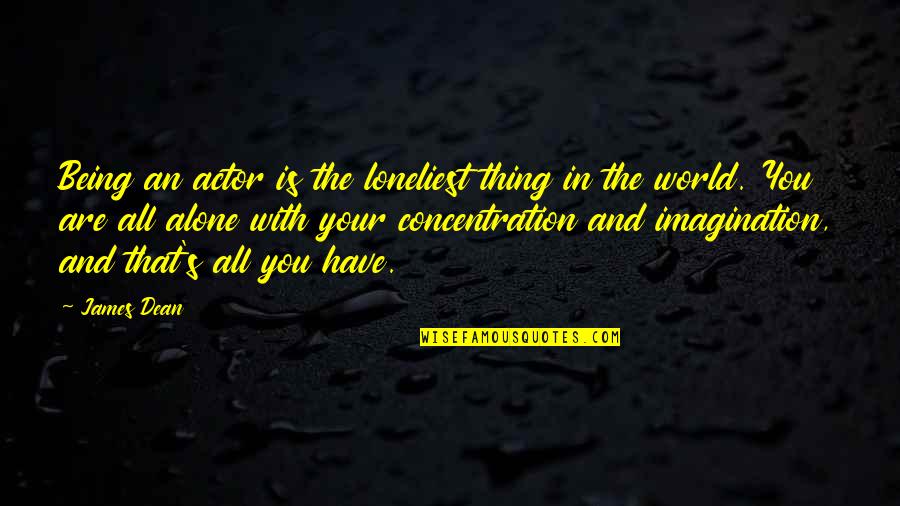 Being Alone In The World Quotes By James Dean: Being an actor is the loneliest thing in