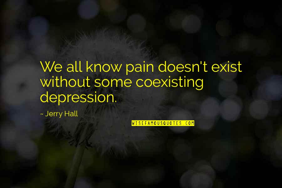 Being Alone In The World Quotes By Jerry Hall: We all know pain doesn't exist without some