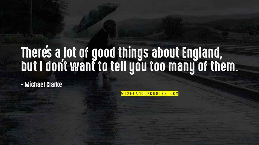 Being Alone In The World Quotes By Michael Clarke: There's a lot of good things about England,