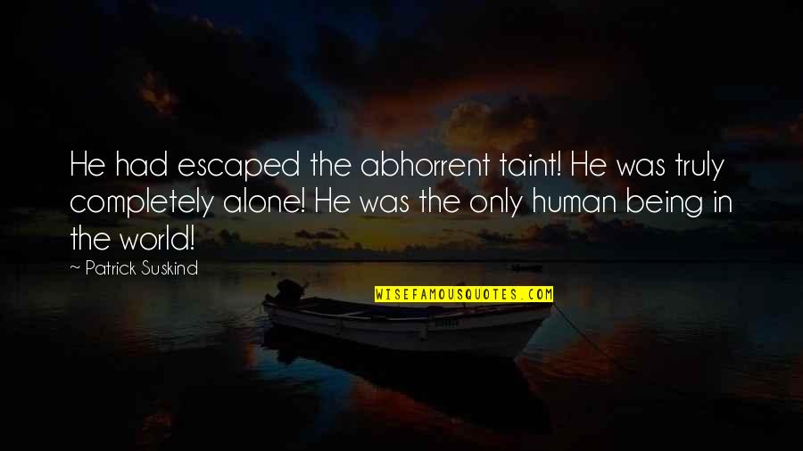 Being Alone In The World Quotes By Patrick Suskind: He had escaped the abhorrent taint! He was