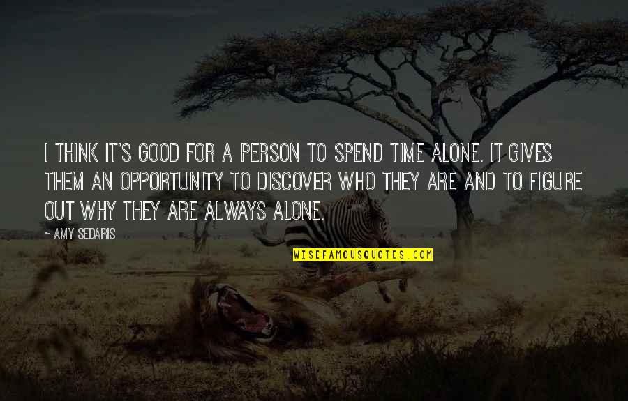 Being Alone Is Good Quotes By Amy Sedaris: I think it's good for a person to