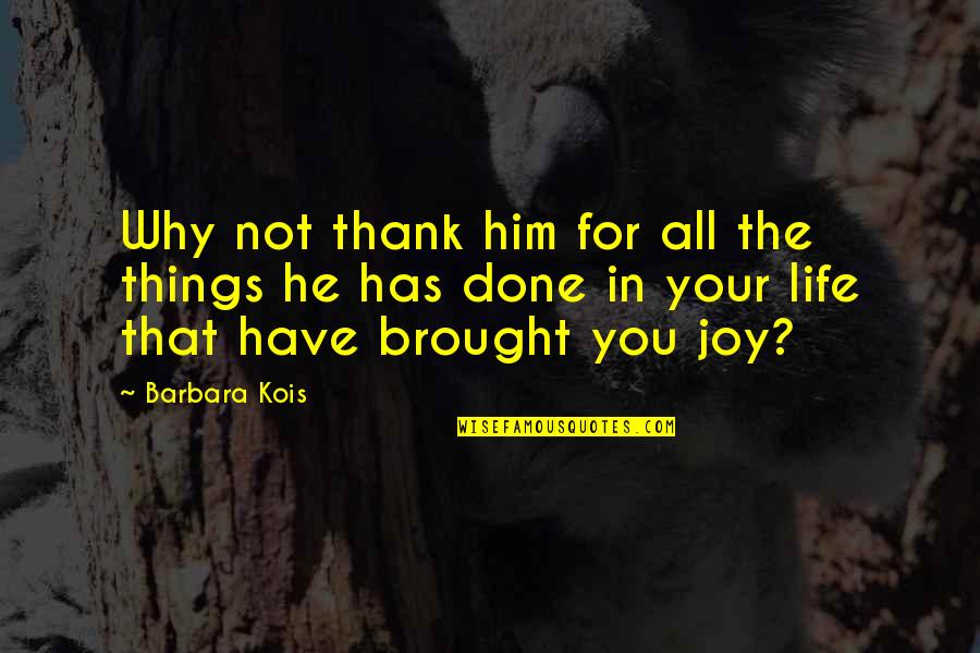 Being Alone Is Good Quotes By Barbara Kois: Why not thank him for all the things