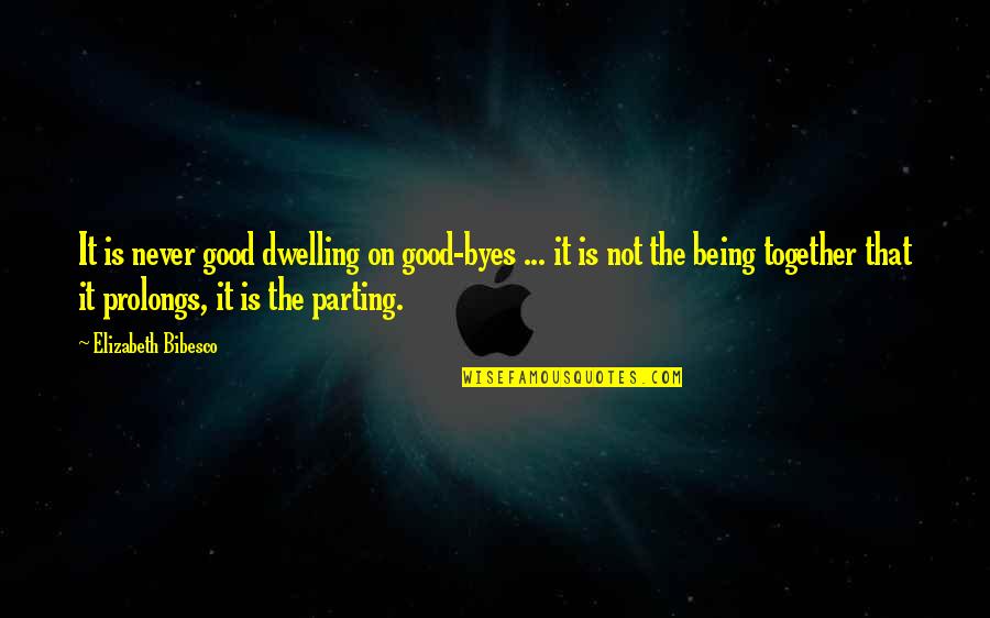 Being Alone Is Good Quotes By Elizabeth Bibesco: It is never good dwelling on good-byes ...