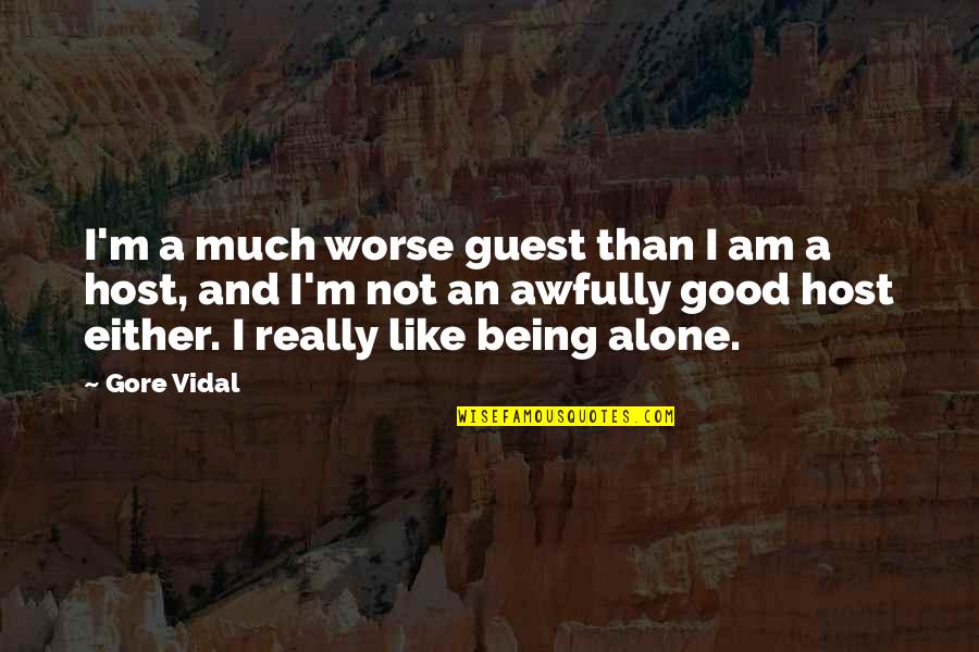 Being Alone Is Good Quotes By Gore Vidal: I'm a much worse guest than I am