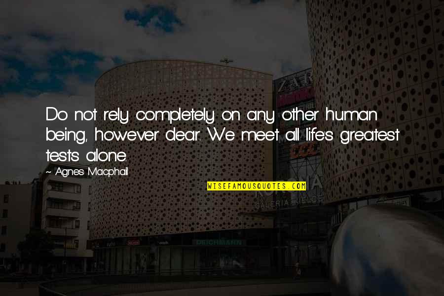 Being Alone Life Quotes By Agnes Macphail: Do not rely completely on any other human Being Alone Life Quotes By Agnes Macphail: Do not rely completely on any other human