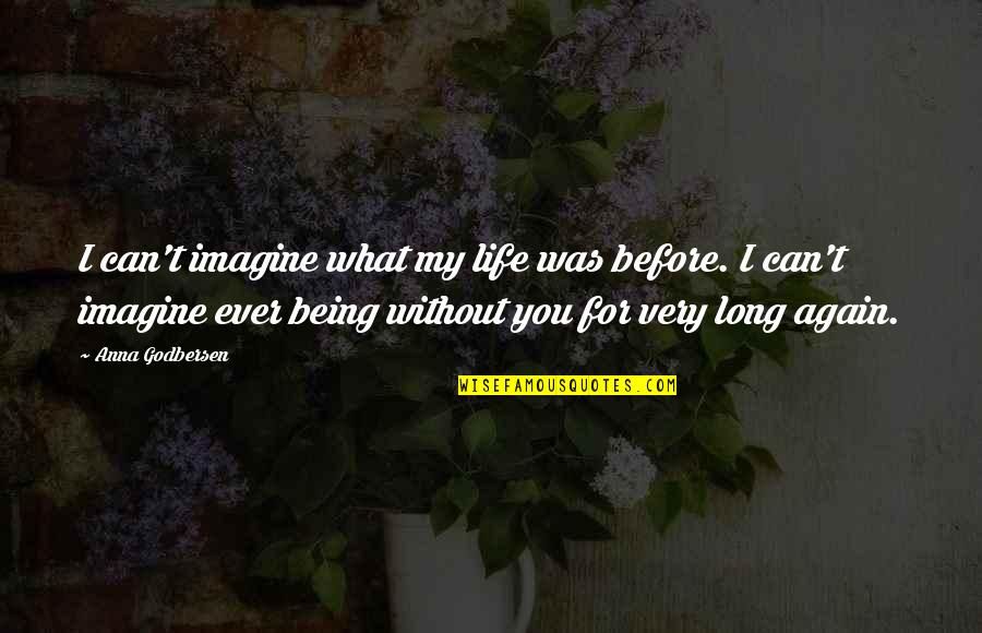Being Alone Life Quotes By Anna Godbersen: I can't imagine what my life was before. Being Alone Life Quotes By Anna Godbersen: I can't imagine what my life was before.