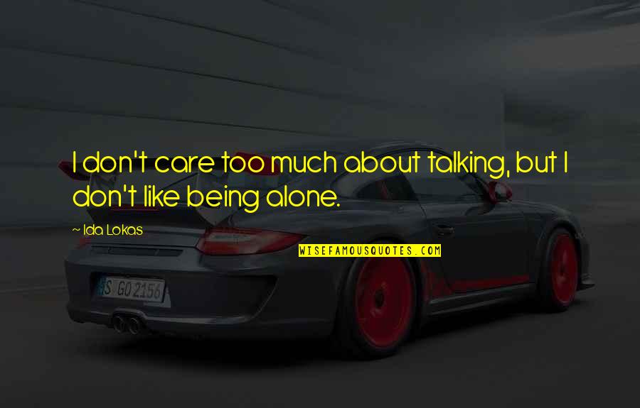Being Alone Life Quotes By Ida Lokas: I don't care too much about talking, but