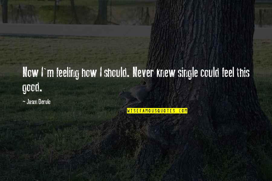 Being Alone N Happy Quotes By Jason Derulo: Now I'm feeling how I should. Never knew