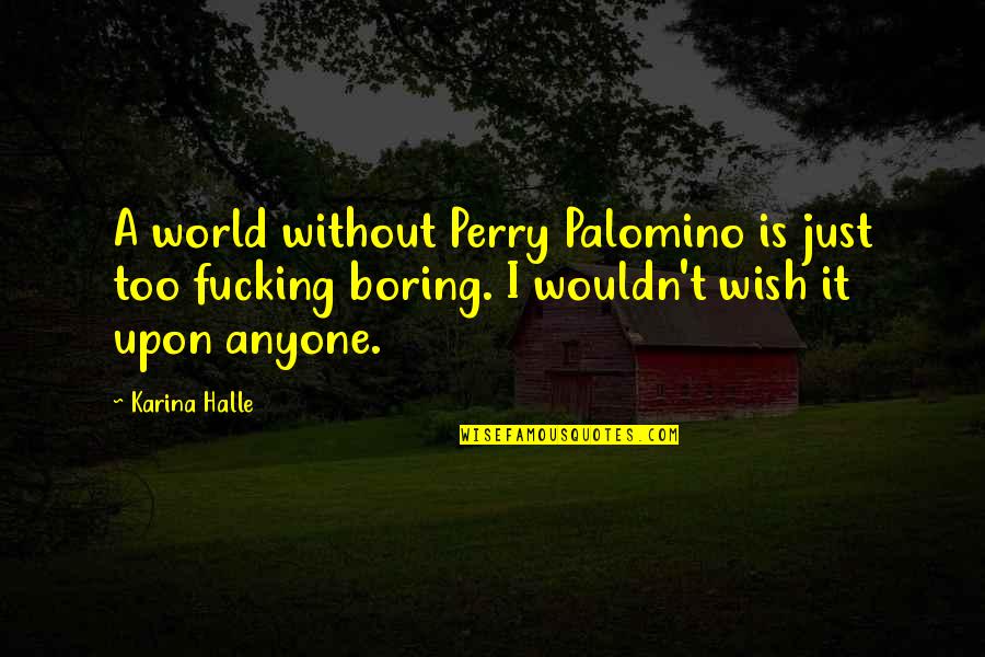 Being Alone N Happy Quotes By Karina Halle: A world without Perry Palomino is just too