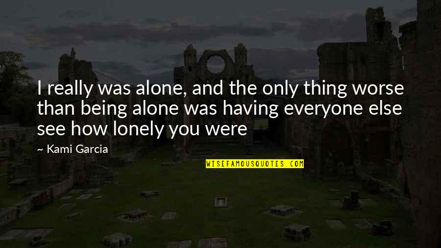 Being Alone Not Lonely Quotes By Kami Garcia: I really was alone, and the only thing